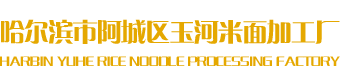 哈尔滨市阿城区玉河米面加工厂